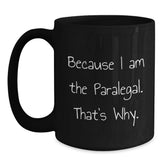 Paralegal Funny Gifts, 'Because I Am The Paralegal. That's Why.' Black Coffee Mug, Birthday Unique Gifts from Family Friends to Coworkers - Main